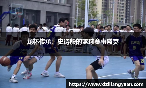 龙杯传承：史诗般的篮球赛事盛宴