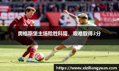 奥格斯堡主场险胜科隆，艰难取得3分