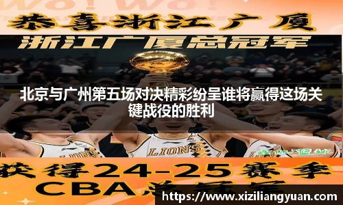 北京与广州第五场对决精彩纷呈谁将赢得这场关键战役的胜利