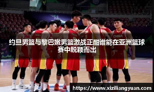 约旦男篮与黎巴嫩男篮激战正酣谁能在亚洲篮球赛中脱颖而出