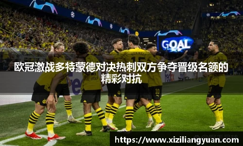 欧冠激战多特蒙德对决热刺双方争夺晋级名额的精彩对抗