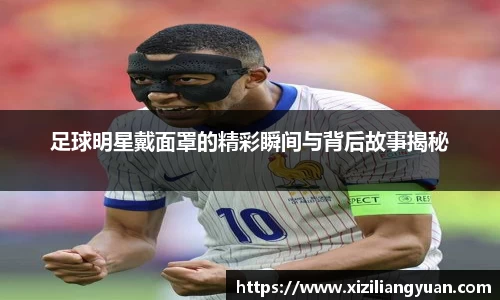 足球明星戴面罩的精彩瞬间与背后故事揭秘